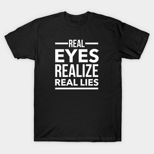 Real eyes realize real lies T-Shirt by wamtees